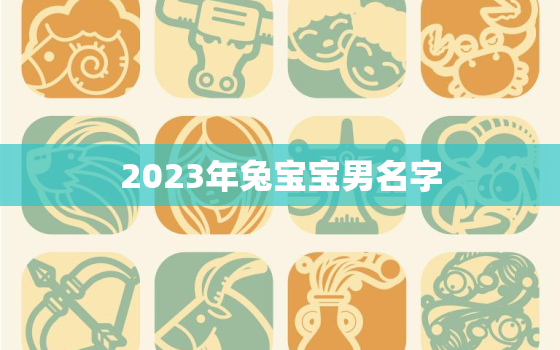 2023年兔宝宝男名字，2023年兔宝宝取名字最佳字