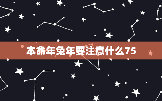 本命年兔年要注意什么75，本命年兔年要注意什么1987