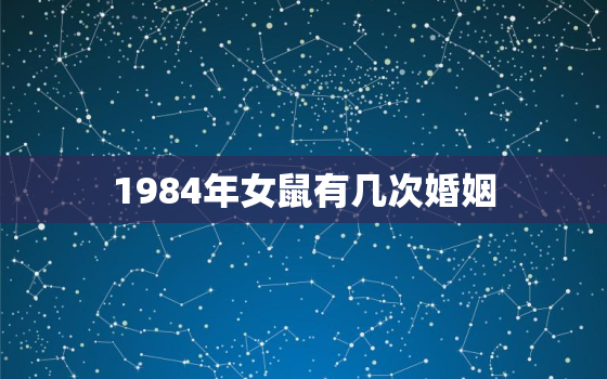 1984年女鼠有几次婚姻，1984年属女鼠的婚姻