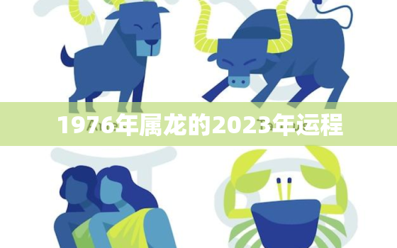 1976年属龙的2023年运程，今年76年属龙的运气怎样