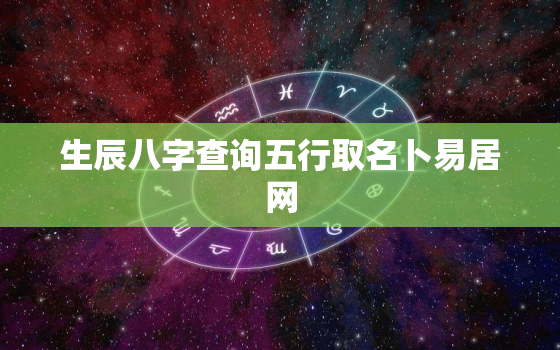 生辰八字查询五行取名卜易居网，生辰八字查五行查询