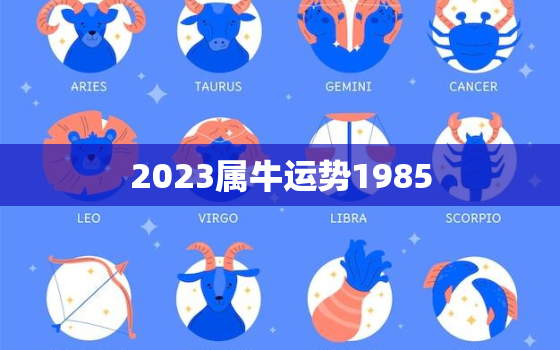 2023属牛运势1985，2023属牛运势和财运怎么样