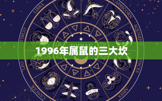 1996年属鼠的三大坎，1996年鼠人一生三大难