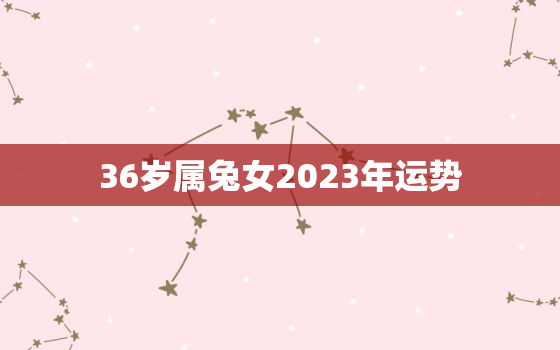 36岁属兔女2023年运势，35岁属兔女2021年运势