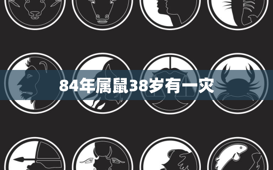 84年属鼠38岁有一灾，1984年属鼠人2022年运势及运程