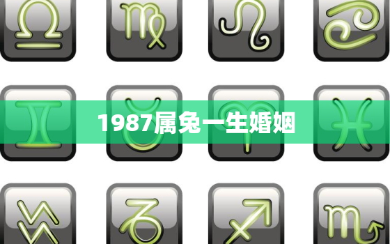 1987属兔一生婚姻，1987的兔一生婚姻状况