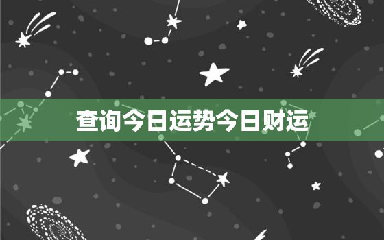 查询今日运势今日财运，今日运势查询免费查询