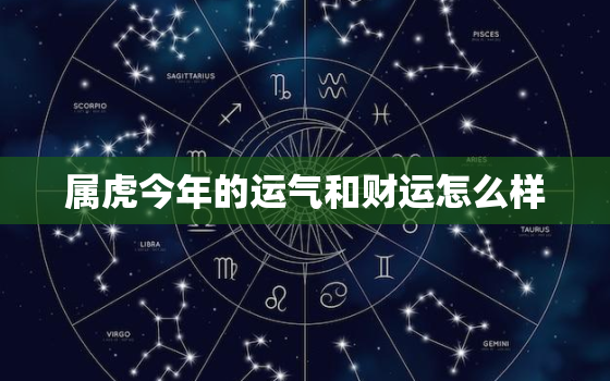 属虎今年的运气和财运怎么样，74年虎什么时候财运最好