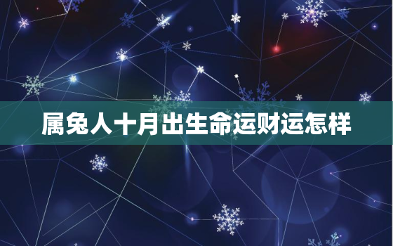 属兔人十月出生命运财运怎样，属兔十月出生的命运怎么样