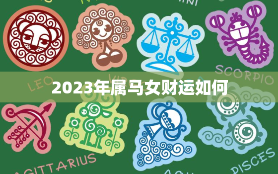 2023年属马女财运如何，2023年属马的财运