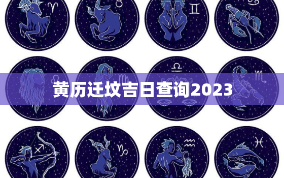 黄历迁坟吉日查询2023，万年历老黄历2020年迁坟吉日