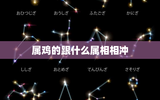 属鸡的跟什么属相相冲，属鸡的跟什么属相相冲相克