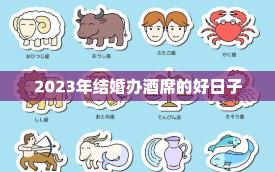 2023年结婚办酒席的好日子，2023年哪天结婚