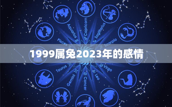 1999属兔2023年的感情，1999属兔人2023年运势