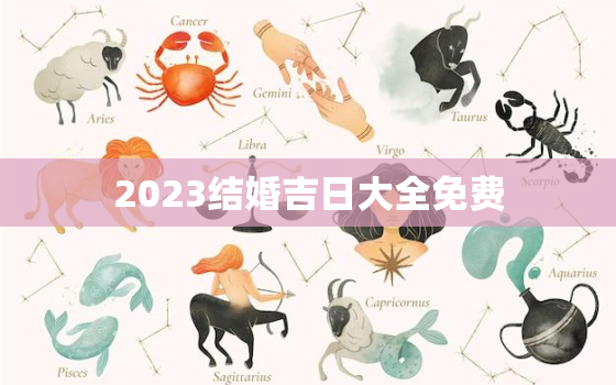 2023结婚吉日大全免费，2023年结婚的黄道吉日