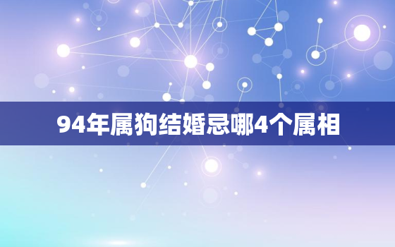 94年属狗结婚忌哪4个属相，合八字婚姻免费算婚姻