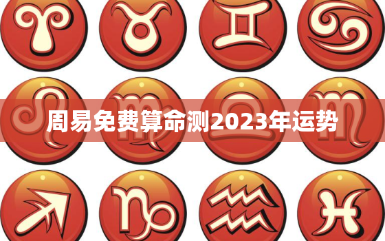 周易免费算命测2023年运势，运势2023年运势免费