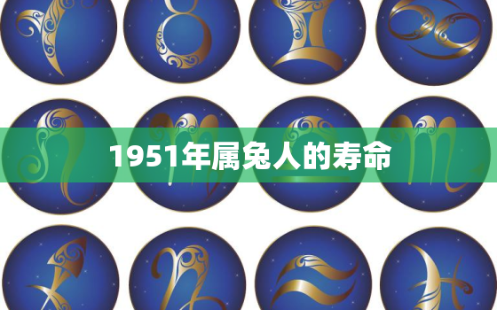 1951年属兔人的寿命，1951年属兔人的寿命是多少