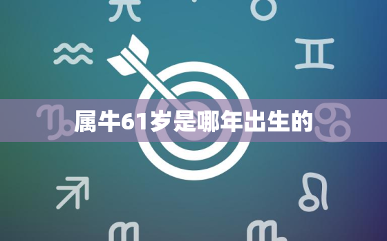 属牛61岁是哪年出生的，属牛的61年多大了