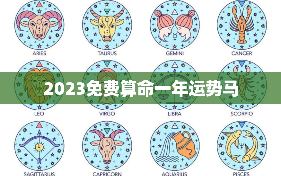 2023免费算命一年运势马，2023年运势测算免费