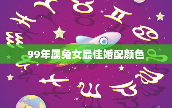 99年属兔女最佳婚配颜色，99年属兔女配什么属相最好