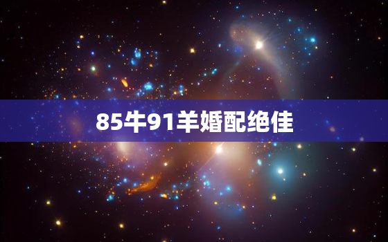 85牛91羊婚配绝佳，属牛的过了37岁就顺了