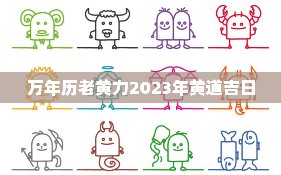 万年历老黄力2023年黄道吉日，2022万年历老黄历看日子