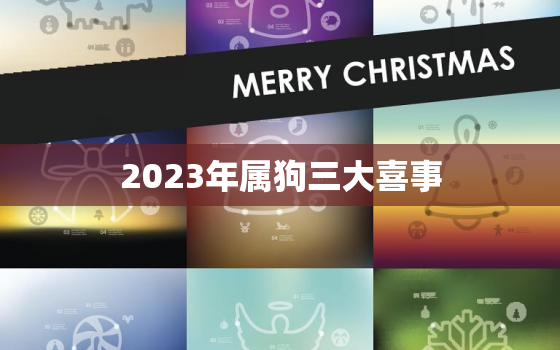 2023年属狗三大喜事，2023年属狗三大喜事有哪些