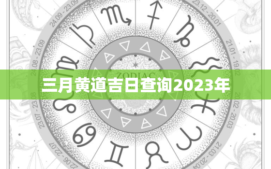 三月黄道吉日查询2023年，三月黄道吉日查询2023年订婚