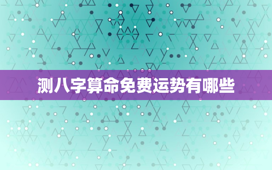 测八字算命免费运势有哪些，算八字免费测试