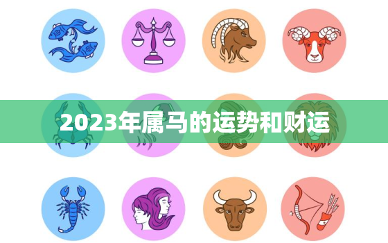 2023年属马的运势和财运，属马的今年运势和财运怎么样