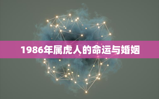 1986年属虎人的命运与婚姻，1986年属虎人的命运与婚姻状况