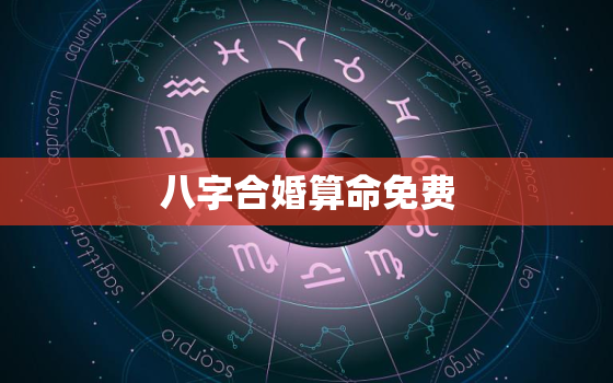 八字合婚算命免费，免费算八字 合婚