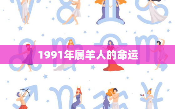 1991年属羊人的命运，1991年属羊人的命运女