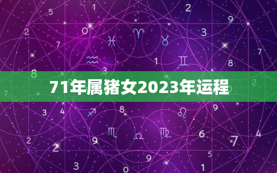 71年属猪女2023年运程，71年属猪人2023年运势