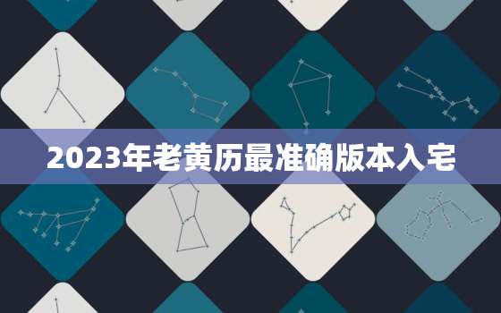 2023年老黄历最准确版本入宅，2023年日历全年黄道吉日