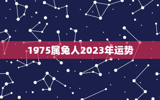 1975属兔人2023年运势，今年属兔人的运势