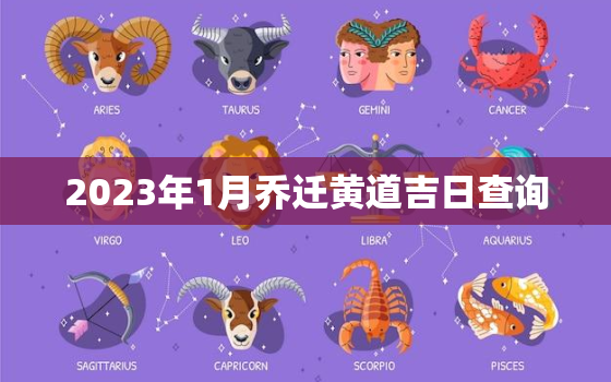 2023年1月乔迁黄道吉日查询，2023年入宅最旺日子老黄历