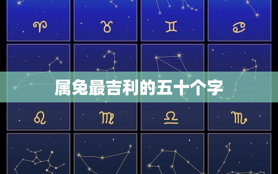 属兔最吉利的五十个字，属兔的吉祥词