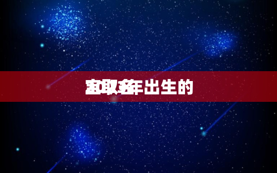 2023年出生的
宝取名，2023年最旺女孩名字