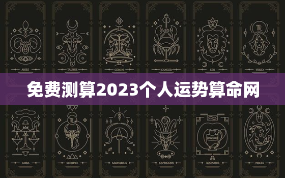 免费测算2023个人运势算命网，测2022年运势