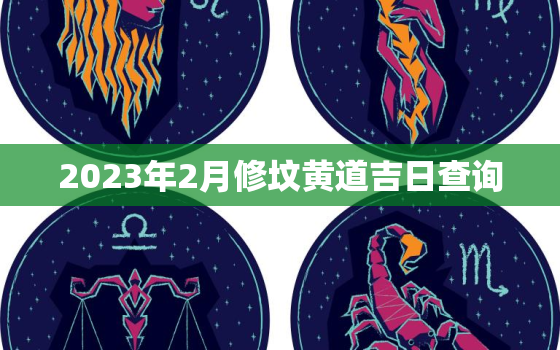 2023年2月修坟黄道吉日查询，2022年2月修坟黄道吉日