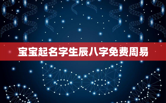 宝宝起名字生辰八字免费周易，起名字免费八字起名