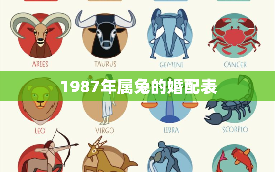 1987年属兔的婚配表，1987年属兔的婚配属相