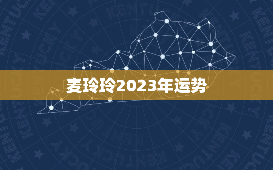 麦玲玲2023年运势，麦玲玲2023年运势12生肖运势详解