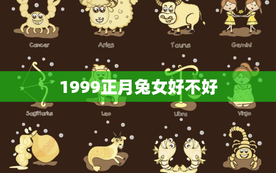 1999正月兔女好不好，1999年属兔的命运