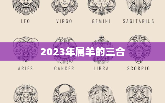 2023年属羊的三合，2021年属羊的三合属相