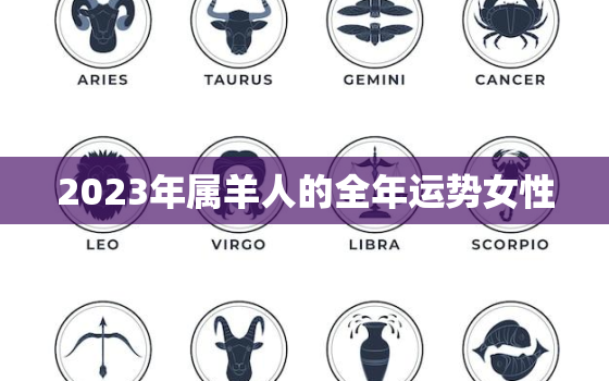 2023年属羊人的全年运势女性，2023年属羊女的运势和财运