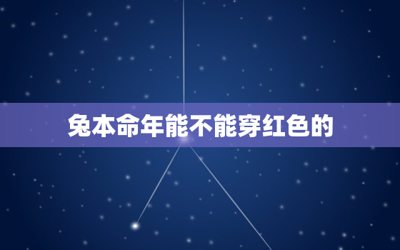 兔本命年能不能穿红色的，本命年兔戴什么转运