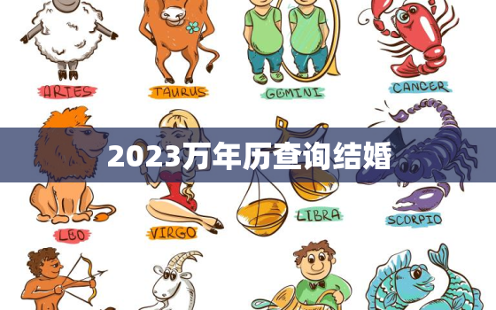 2023万年历查询结婚，结婚黄道吉日查询2023